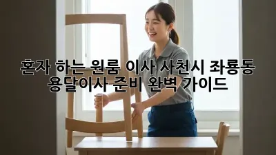 혼자 하는 원룸 이사? 사천시 좌룡동 용달이사 준비 완벽 가이드!